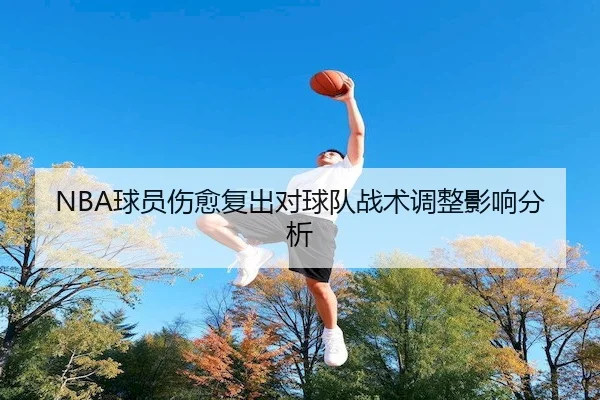 NBA球员伤愈复出对球队战术调整影响分析